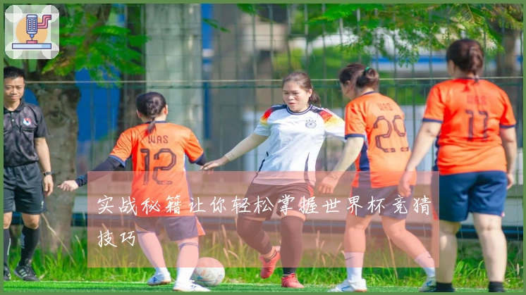 实战秘籍让你轻松掌握世界杯竞猜技巧